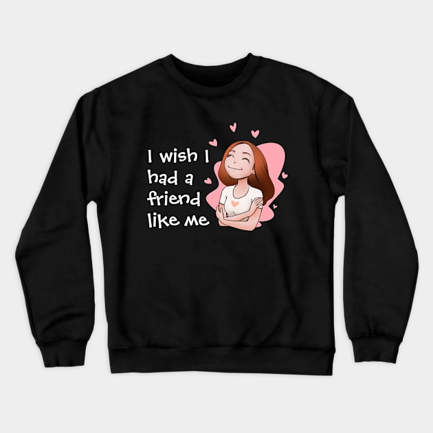 I Wish I had a friend like me Crewneck Sweatshirt by souw83